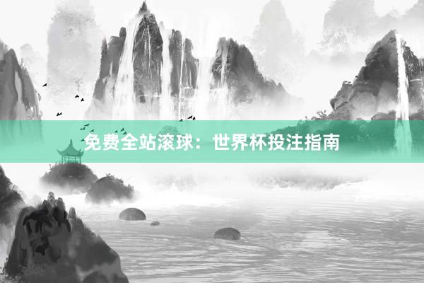 免费全站滚球：世界杯投注指南